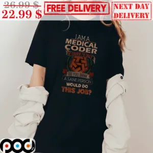 I Am A Medical Coder Of Course I'm Crazy Do You Think A Sane Person Would Do This Job Vintage Shirt