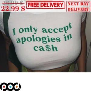 I Only Accept Apologies In Cash Shirt