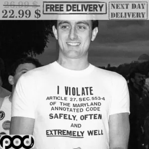 I Violate Article 27 Sec 553-4 Of The Marryland Annotated Code Safely Often And Extremely Well Vintage Shirt