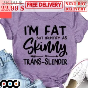 I'm Fat But Identify As Skinny I Am Trans Slender Vintage Shirt