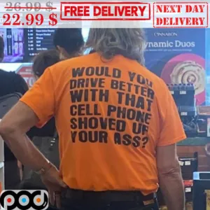 Would You Drive Better With That Cell Phone Shoved Up Your Ass Vintage Shirt