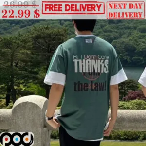 Hi I Don't Care Thanks I Did The Law Shirt
