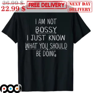 I Am Not Bossy I Just Know What You Should Be Doing Shirt