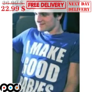 I Make Good Babies Fun Shirt