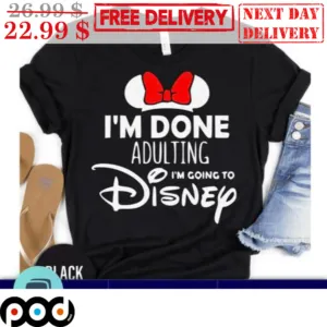 I'm Done Adulting I'm Going To Disney Minnie Mouse Shirt