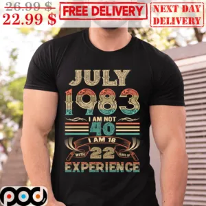 July 1983 I Am Not 40 I Am 18 With 22 Years Of Experience Vintage Retro Shirt