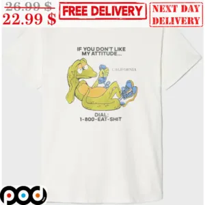 The Lizard If You Don't Like My Attitude Dial 1 800 Eat Shit Funny Shirt