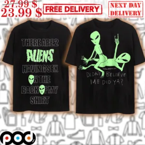 There Are 2 Aliens Having Sex On The Back Of My Shirt Didn't Believe Me Did Ya Shirt