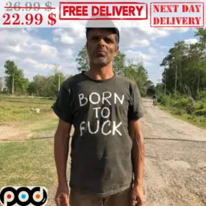 Born To Fuck Fun Shirt