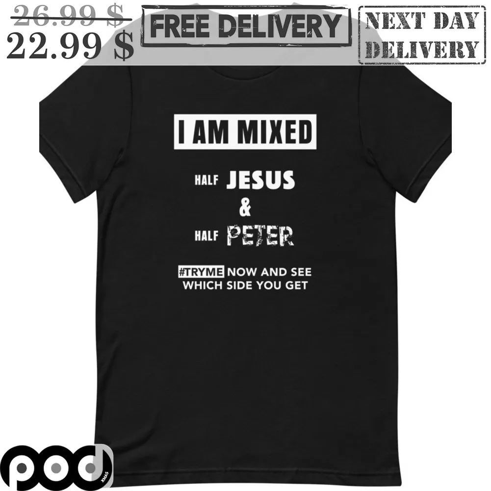 I Am Mixed Half Jesus And Half Peter Try Me Now And See Which Side You Get Shirt