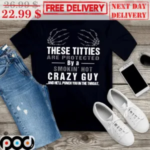 These Titties Are Protected By A Smokin' Hot Crazy Guy And He'll Punch You In The Throat Vintage Shirt