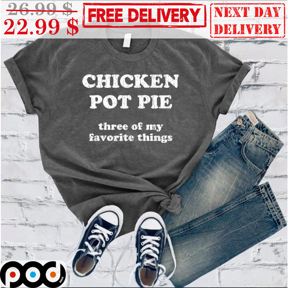 Chicken Pot Pie Three Of My Favorite Things Vintage Shirt