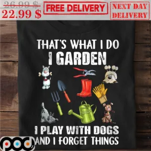 That's What I Do I Garden I Play With Dogs And I Forget Things Farm Vintage Shirt