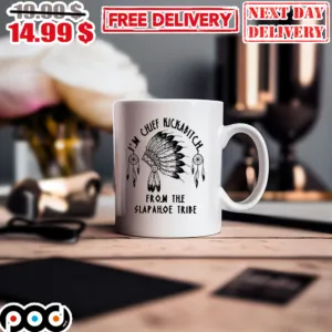Native I’m Chief Kickabitch From The Slapahoe Tribe Mug