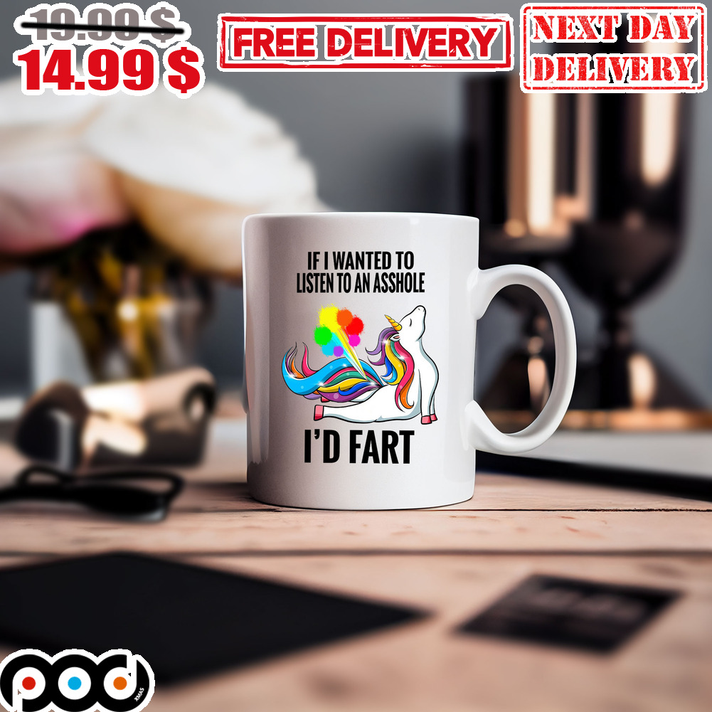 Unicorn If I Wanted To Listen To An Asshole I'd Fart Mug