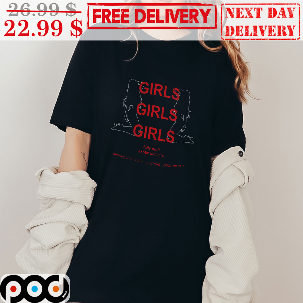 Girls Girls Girls Fully Nude Exotic Dancers Property Of Slayworld Global Conglomerate Shirt