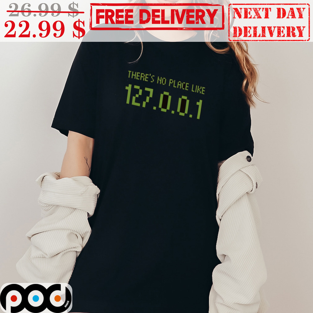 There's no Place Like 127.0.0.1 Shirt