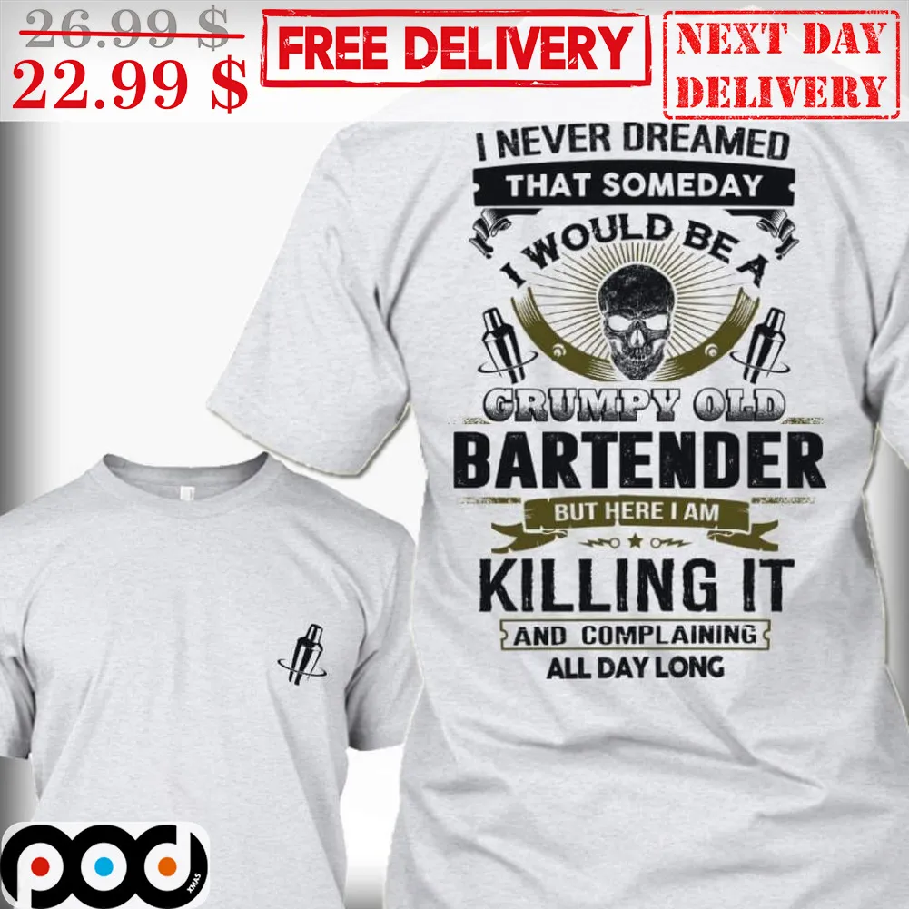 I Never Dreamed That Someday I Would Be A Grumpy Old Bartender But Here I Am Killing It And Complaining All Day Long Skull Vintage Shirt