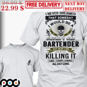 I Never Dreamed That Someday I Would Be A Grumpy Old Bartender But Here I Am Killing It And Complaining All Day Long Skull Vintage Shirt