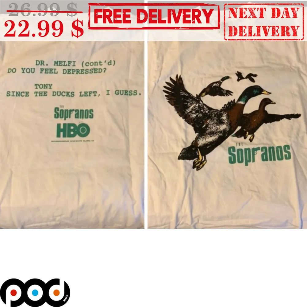 The Sopranos Ducks Dr Melfi Do You Feel Depressed Tony Since The Ducks Left I Guess Shirt