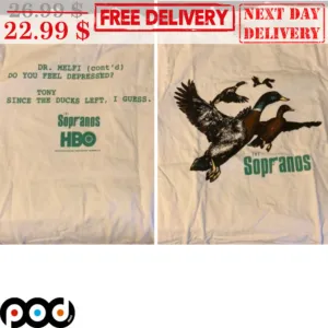 The Sopranos Ducks Dr Melfi Do You Feel Depressed Tony Since The Ducks Left I Guess Shirt