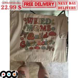 Weird Moms Build Character Mushroom Nature Shirt