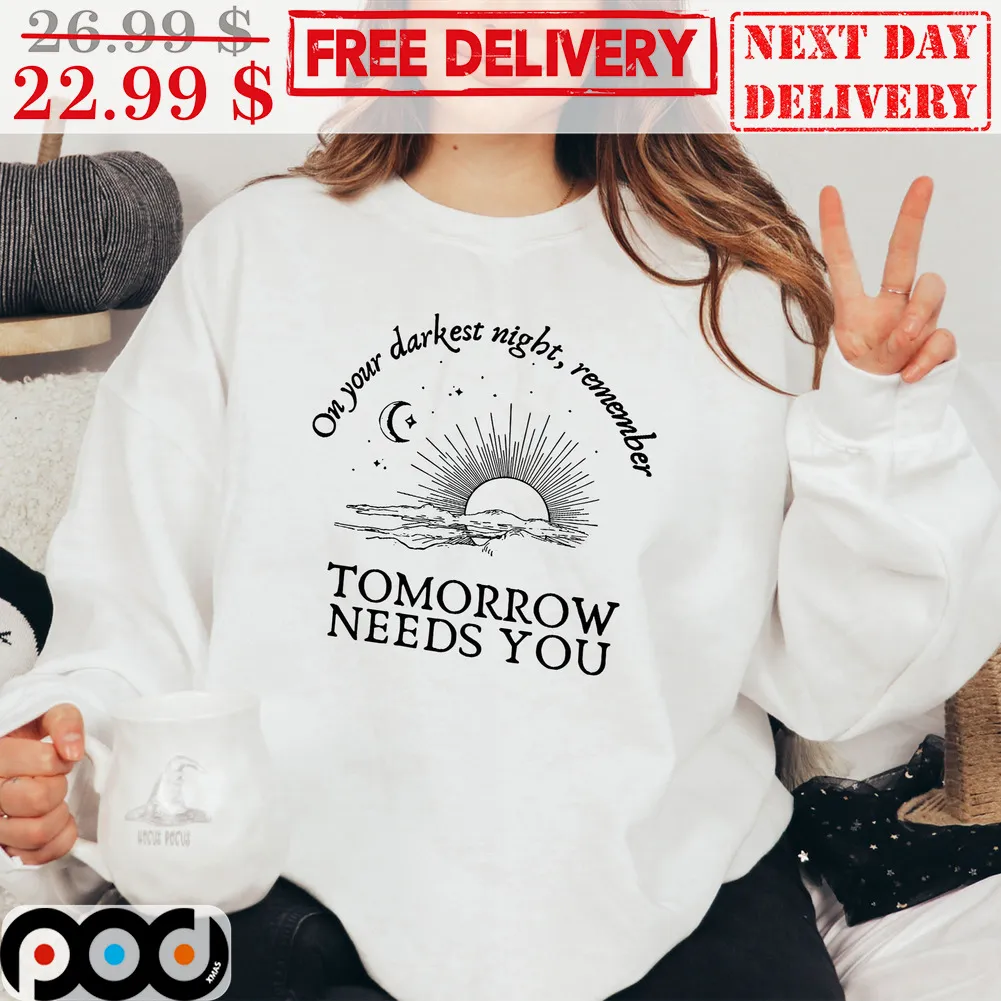 Heart Sun On Your Darkest night remember tomorrow needs you shirt (2)