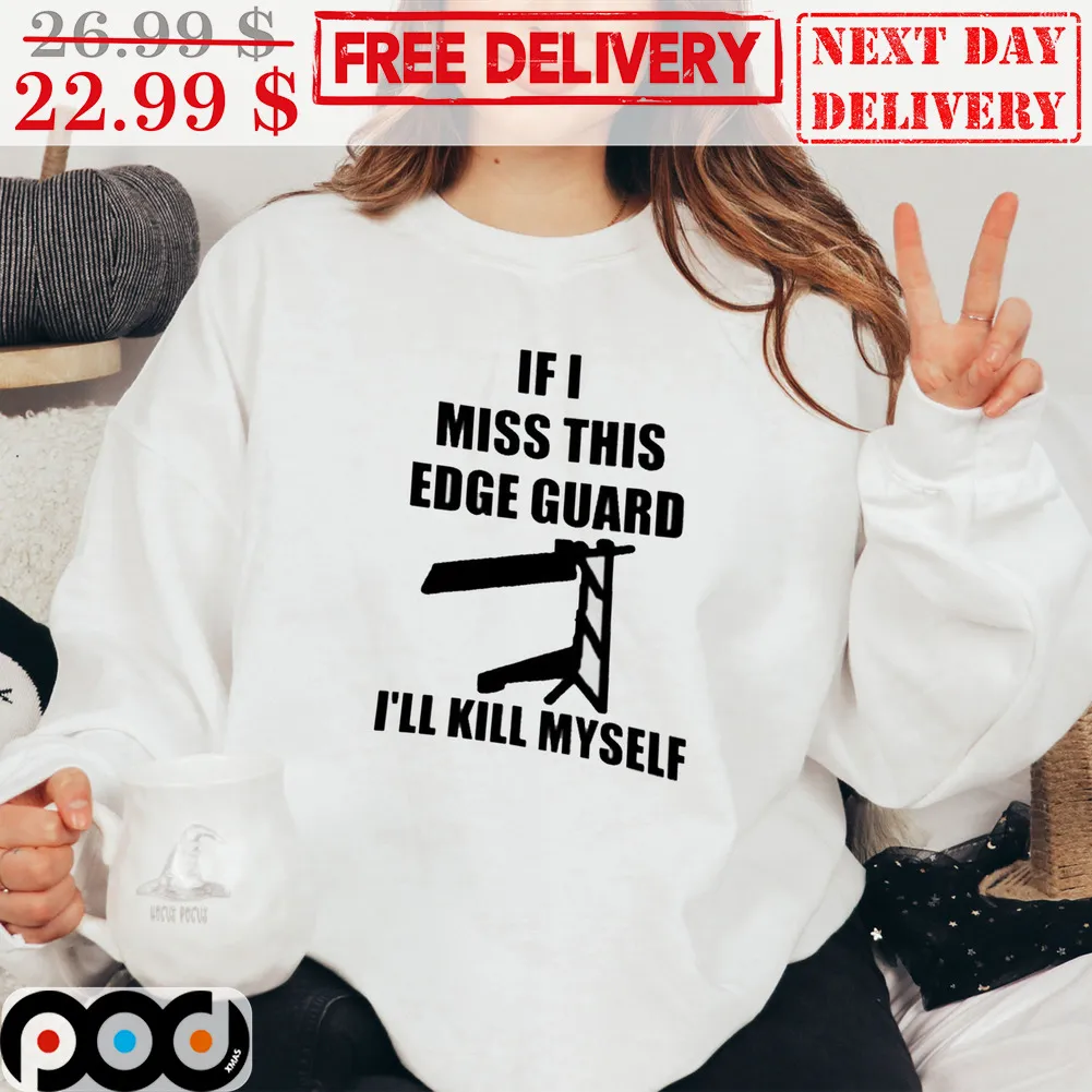 If I Miss This Edge Guard I'll Kill Myself Shirt