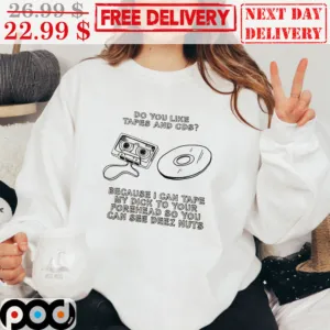 Do You Like Tapes And CDS Because U Can Tape My Dick To Your Forehead So You Can See Deez Nuts Shirt