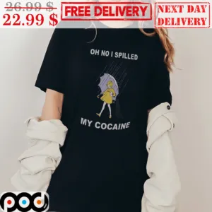 Oh No I Spilled My Cocaine Girl Under Rain Shirt