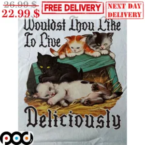 Cat Wouldst Thou Like To Live Deliciously Cute Shirt