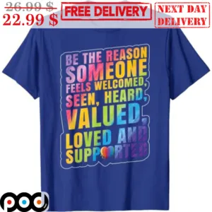 LGBTQ Pride Month Be The Reason Someone Feels Welcomed Seen Heard Valued Loved And Supported Shirt