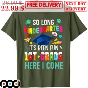 So Long Kindergarten It's Been Fun 1ST Grade Here I Come Shirt