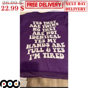 Yes They Are Twins No They Are Not Identical Yes My Hands Are Full And Yes I'm Tired Shirt