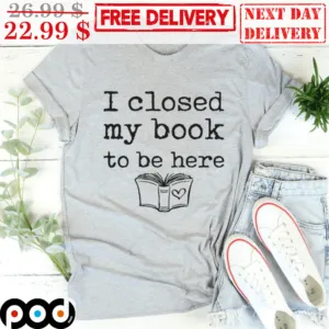 I Closed My Book To Be Here vintage Shirt