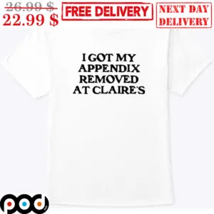 I Got My Appendix Removed at Claire's Shirt