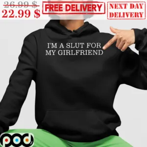 I'm A Slut For My Girlfriend Hoodie
