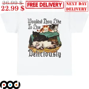Wouldst Thou Like To Live Deliciously Cute Cat Shirt