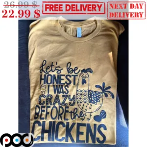 Let's Be Honest I Was Crazy Before The Chickens Shirt