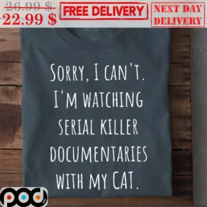Sorry I Can't I'm Watching Serial Killer Documentaries With My Cat Shirt