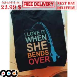 I Love It When She Bends Over Vintage Shirt