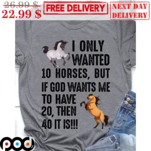 I Only Wanted 10 Horses But If God Wants Me To Have 20 Then 40 It Is Vintage Shirt