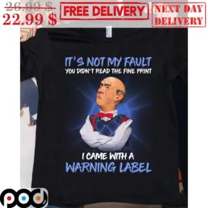 Old Man It's Not My Fault You Didn't Read The Fine Print I Cam With A Warning Label Shirt