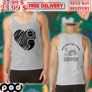 Heart Sun On Your Darkest Night Remember Tomorrow Needs You Tank Top Shirt