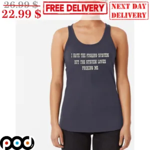 I Hate The Fucking System But The System Loves Fucking Me Tank Top Shirt