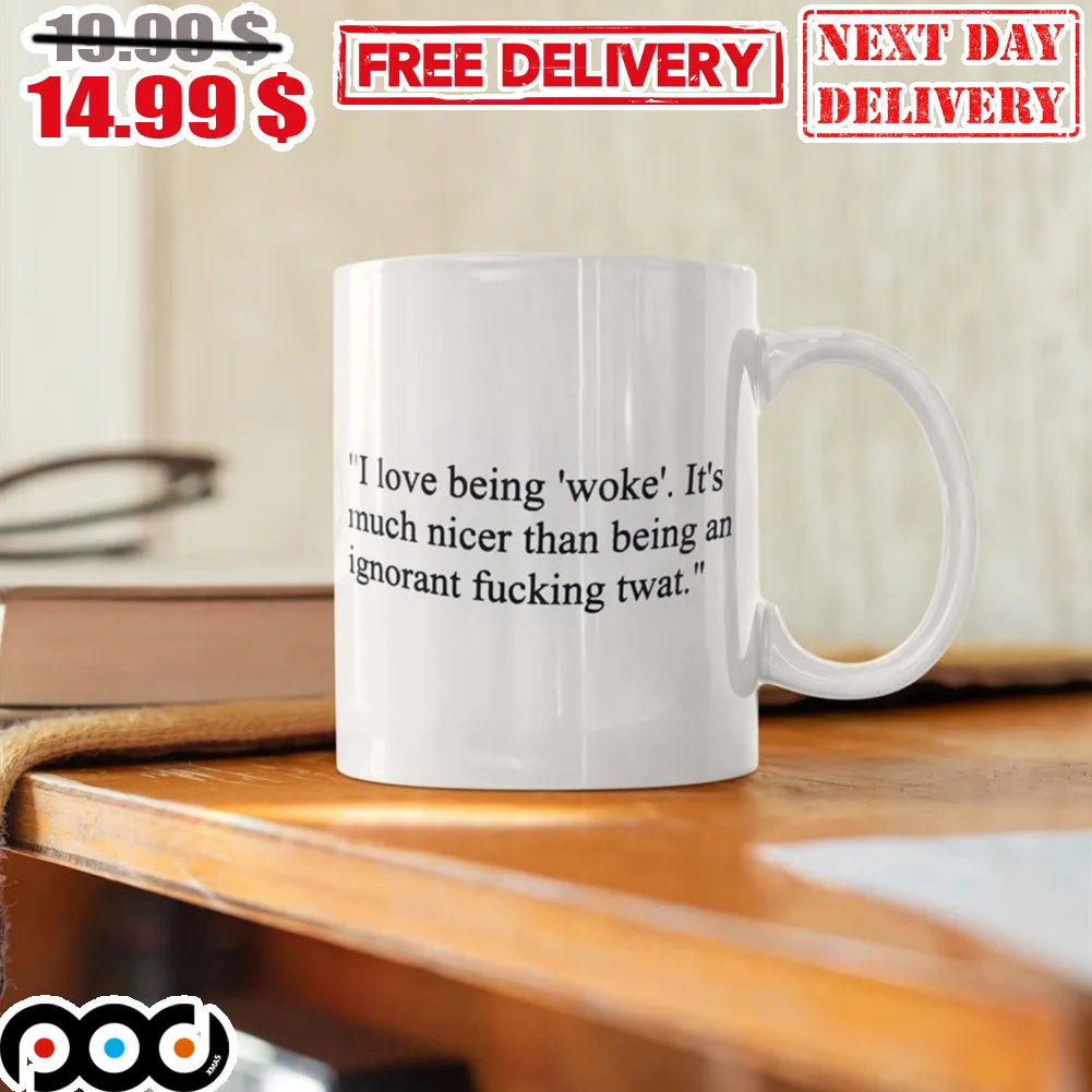 I Love Being Woke It's Much Nicer Than Being An Ignorant Fucking Twat Mug I Love Being Woke It's Much Nicer Than Being An Ignorant Fucking Twat Mug