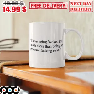I Love Being Woke It's Much Nicer Than Being An Ignorant Fucking Twat Mug