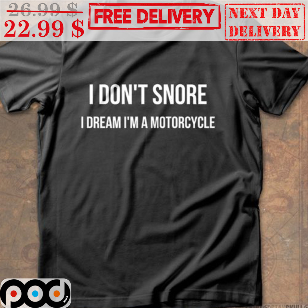 I Don't Snore I Dream I'm A Motorcycle Shirt