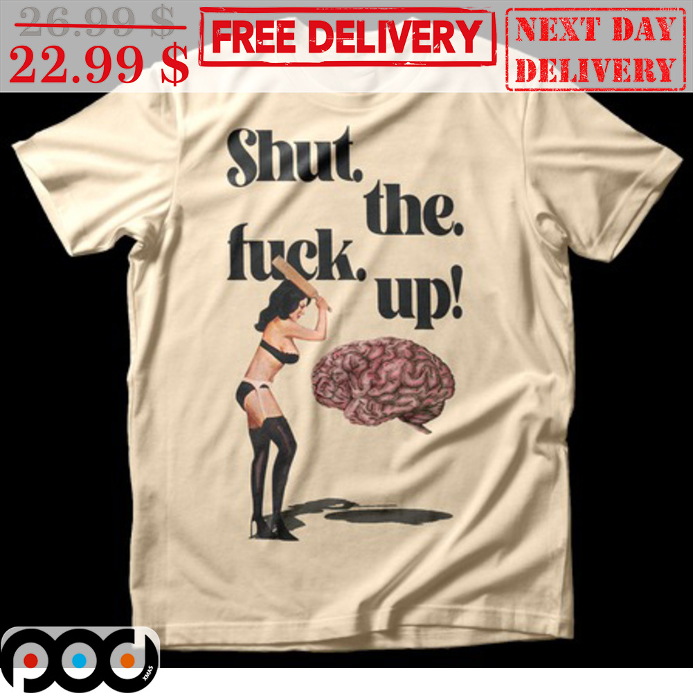 Custom Xmas Gift - Shut The Fuck Up Sexy Lady Hit Brain Shirt