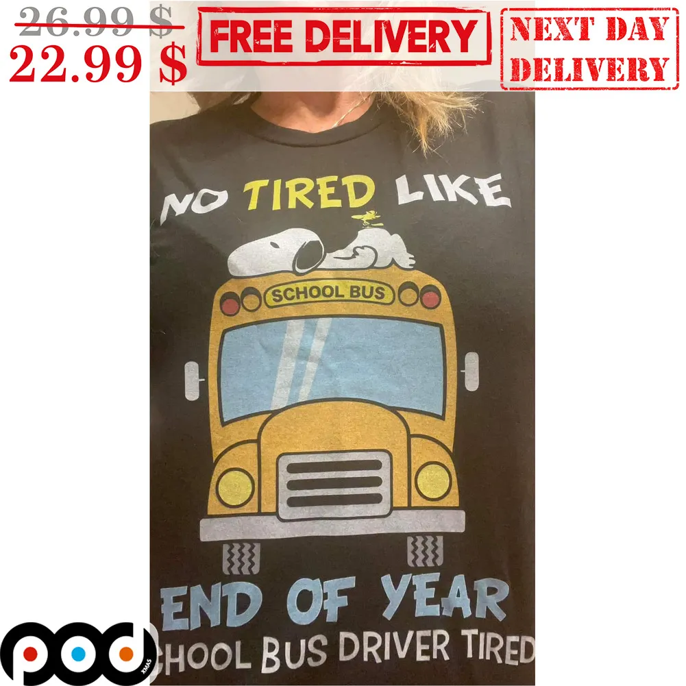 Snoopy No Tired Like End Of Year School Bus Driver Tired Shirt
